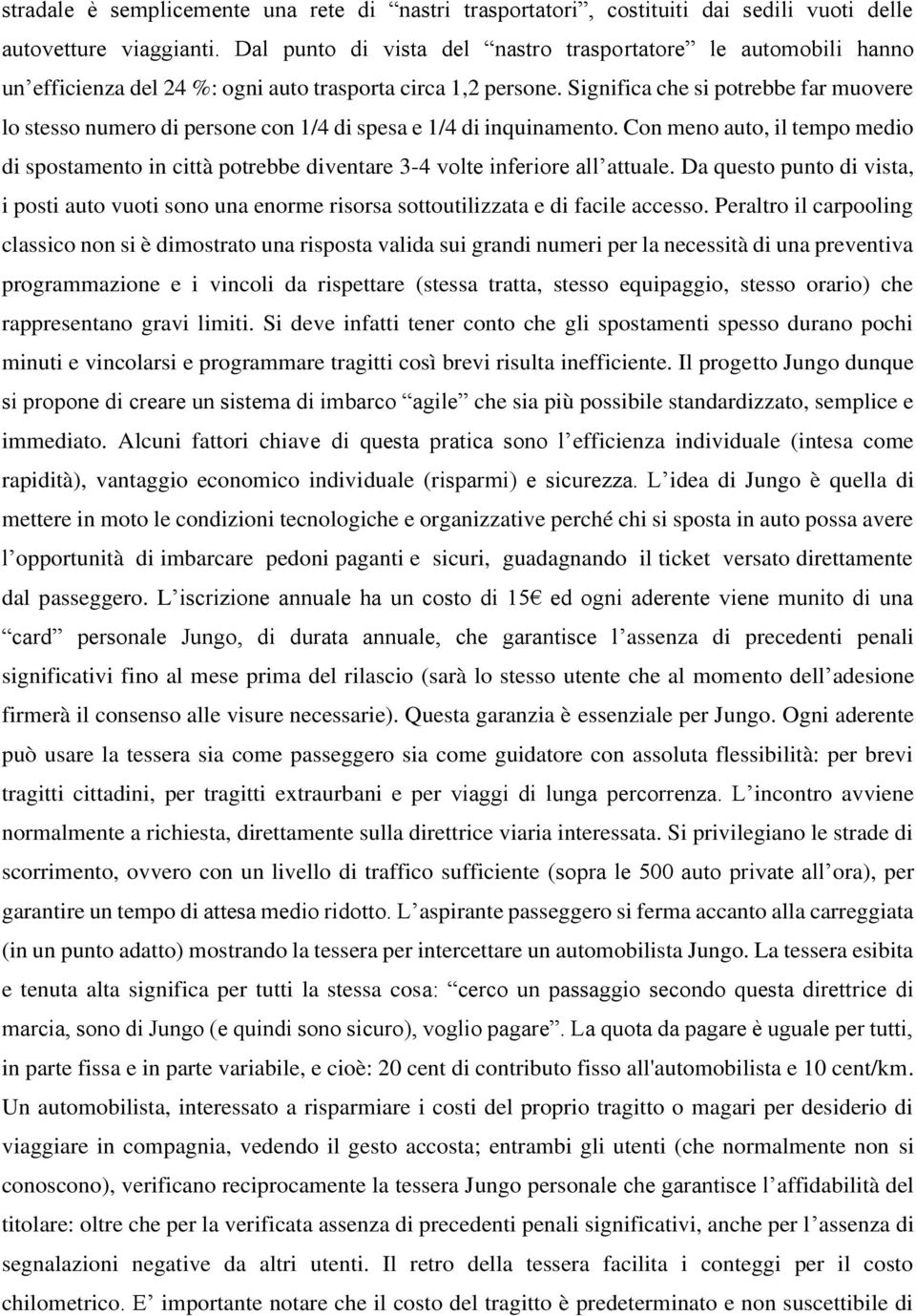 Significa che si potrebbe far muovere lo stesso numero di persone con 1/4 di spesa e 1/4 di inquinamento.