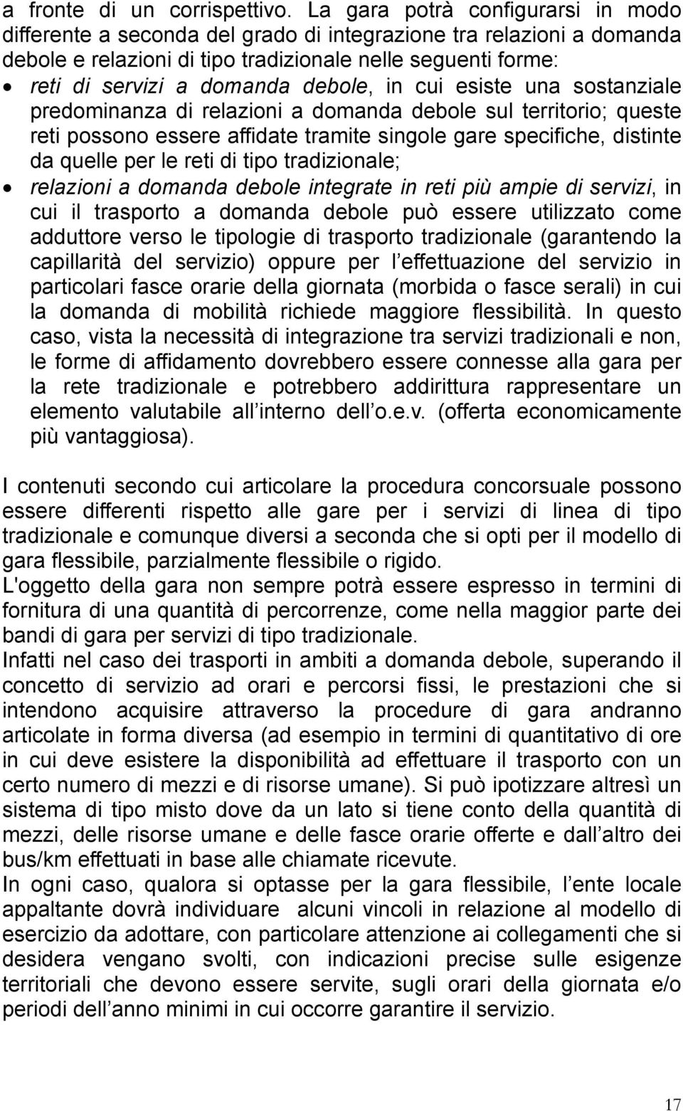 debole, in cui esiste una sostanziale predominanza di relazioni a domanda debole sul territorio; queste reti possono essere affidate tramite singole gare specifiche, distinte da quelle per le reti di