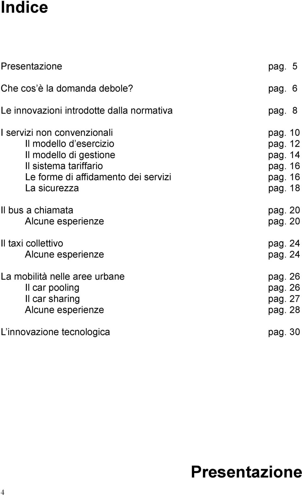 16 Le forme di affidamento dei servizi pag. 16 La sicurezza pag. 18 Il bus a chiamata pag. 20 Alcune esperienze pag. 20 Il taxi collettivo pag.