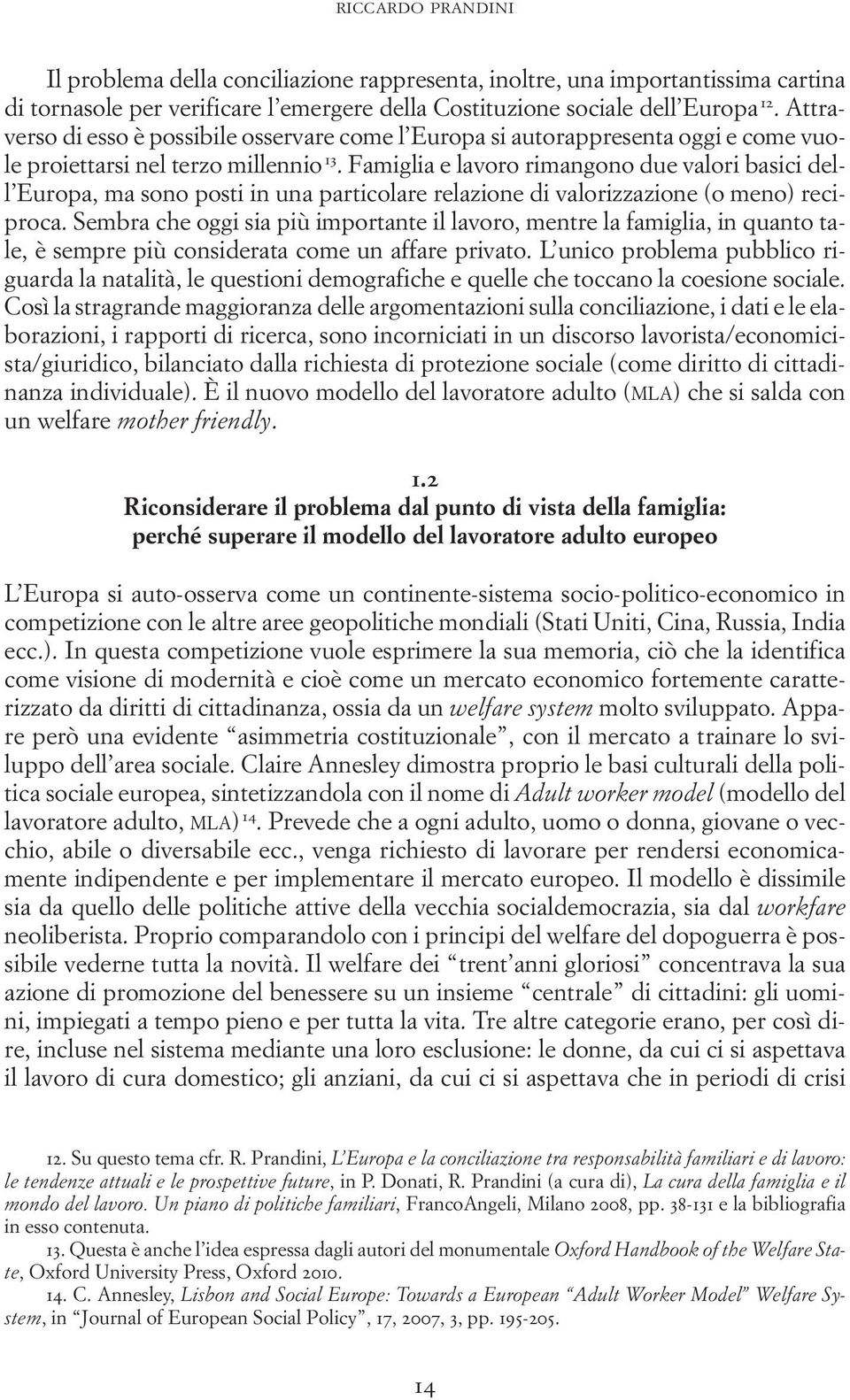 Famiglia e lavoro rimangono due valori basici dell Europa, ma sono posti in una particolare relazione di valorizzazione (o meno) reciproca.