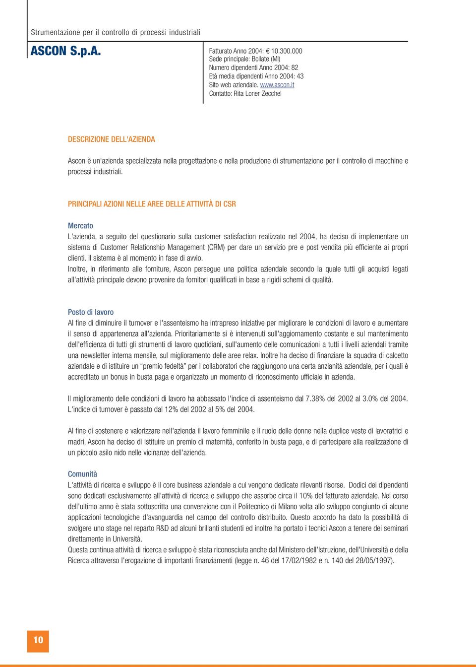 it Contatto: Rita Loner Zecchel DESCRIZIONE DELL'AZIENDA Ascon è un'azienda specializzata nella progettazione e nella produzione di strumentazione per il controllo di macchine e processi industriali.