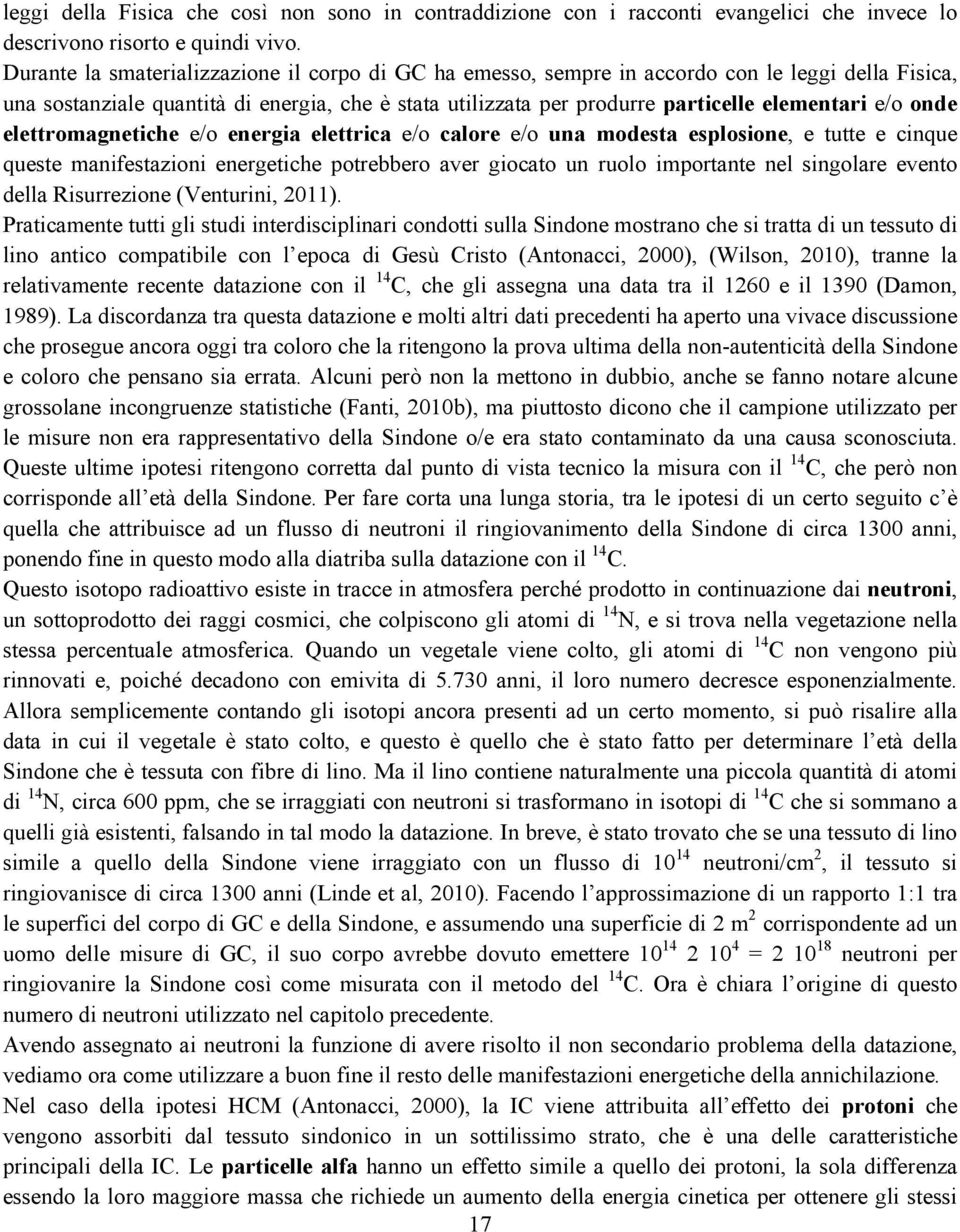 onde elettromagnetiche e/o energia elettrica e/o calore e/o una modesta esplosione, e tutte e cinque queste manifestazioni energetiche potrebbero aver giocato un ruolo importante nel singolare evento