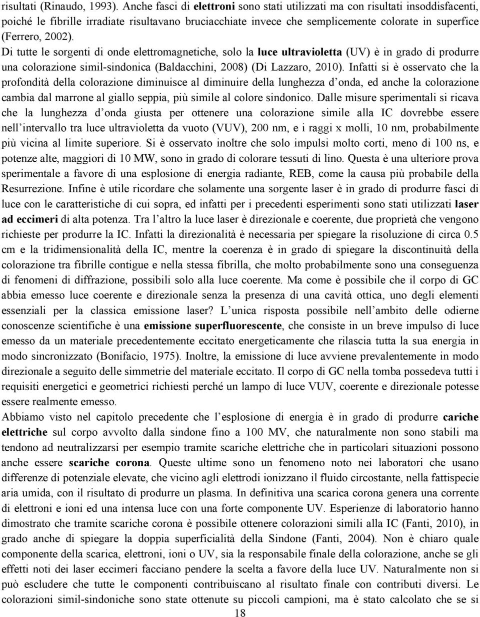 Di tutte le sorgenti di onde elettromagnetiche, solo la luce ultravioletta (UV) è in grado di produrre una colorazione simil-sindonica (Baldacchini, 2008) (Di Lazzaro, 2010).