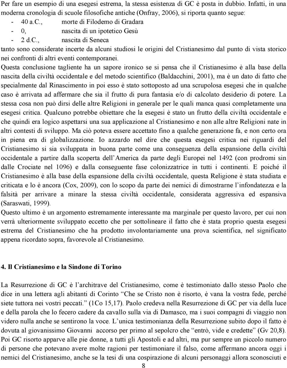 Questa conclusione tagliente ha un sapore ironico se si pensa che il Cristianesimo è alla base della nascita della civiltà occidentale e del metodo scientifico (Baldacchini, 2001), ma è un dato di