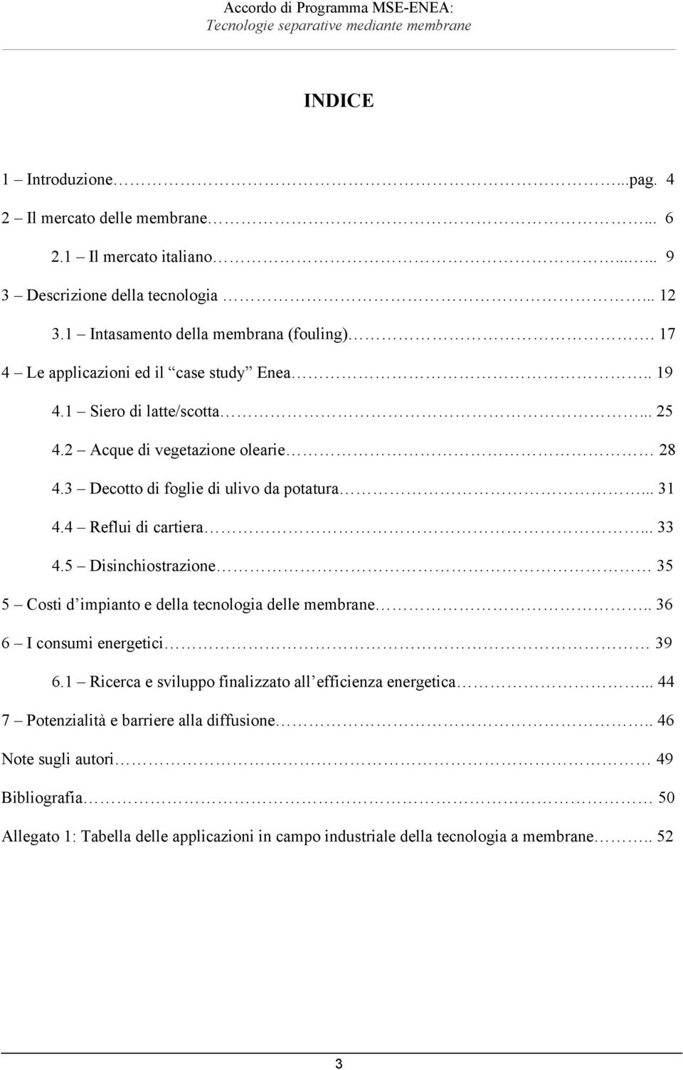 4 Reflui di cartiera... 33 4.5 Disinchiostrazione 35 5 Costi d impianto e della tecnologia delle membrane.. 36 6 I consumi energetici 39 6.