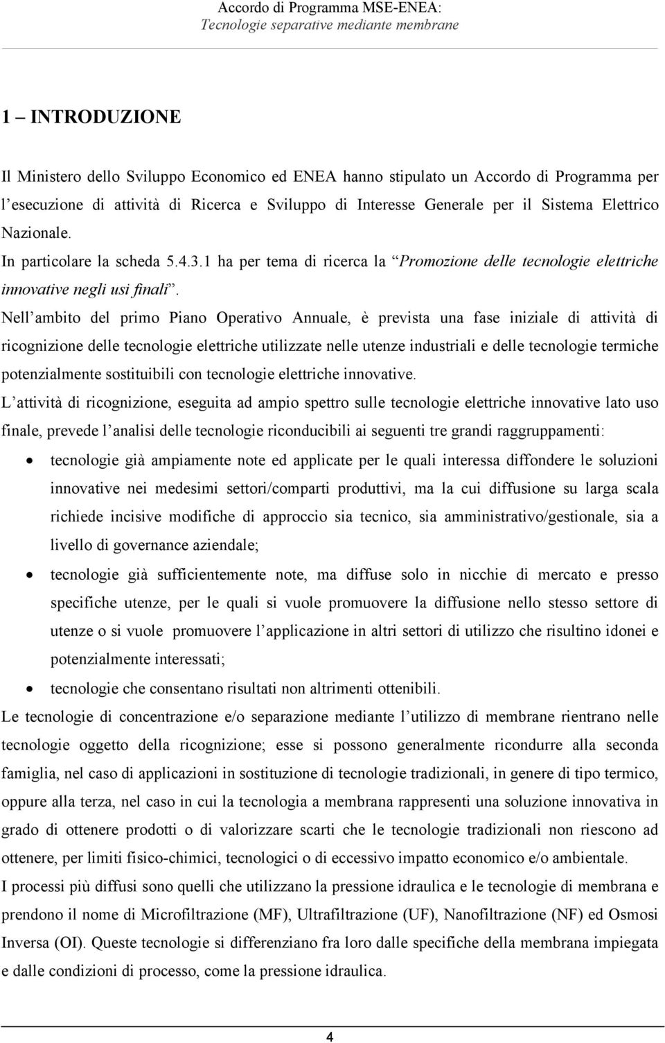 Nell ambito del primo Piano Operativo Annuale, è prevista una fase iniziale di attività di ricognizione delle tecnologie elettriche utilizzate nelle utenze industriali e delle tecnologie termiche