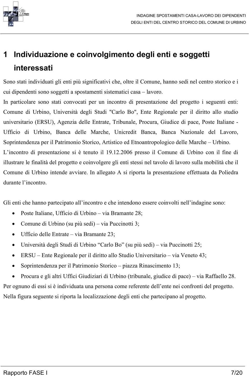 In particolare sono stati convocati per un incontro di presentazione del progetto i seguenti enti: Comune di Urbino, Università degli Studi "Carlo Bo", Ente Regionale per il diritto allo studio