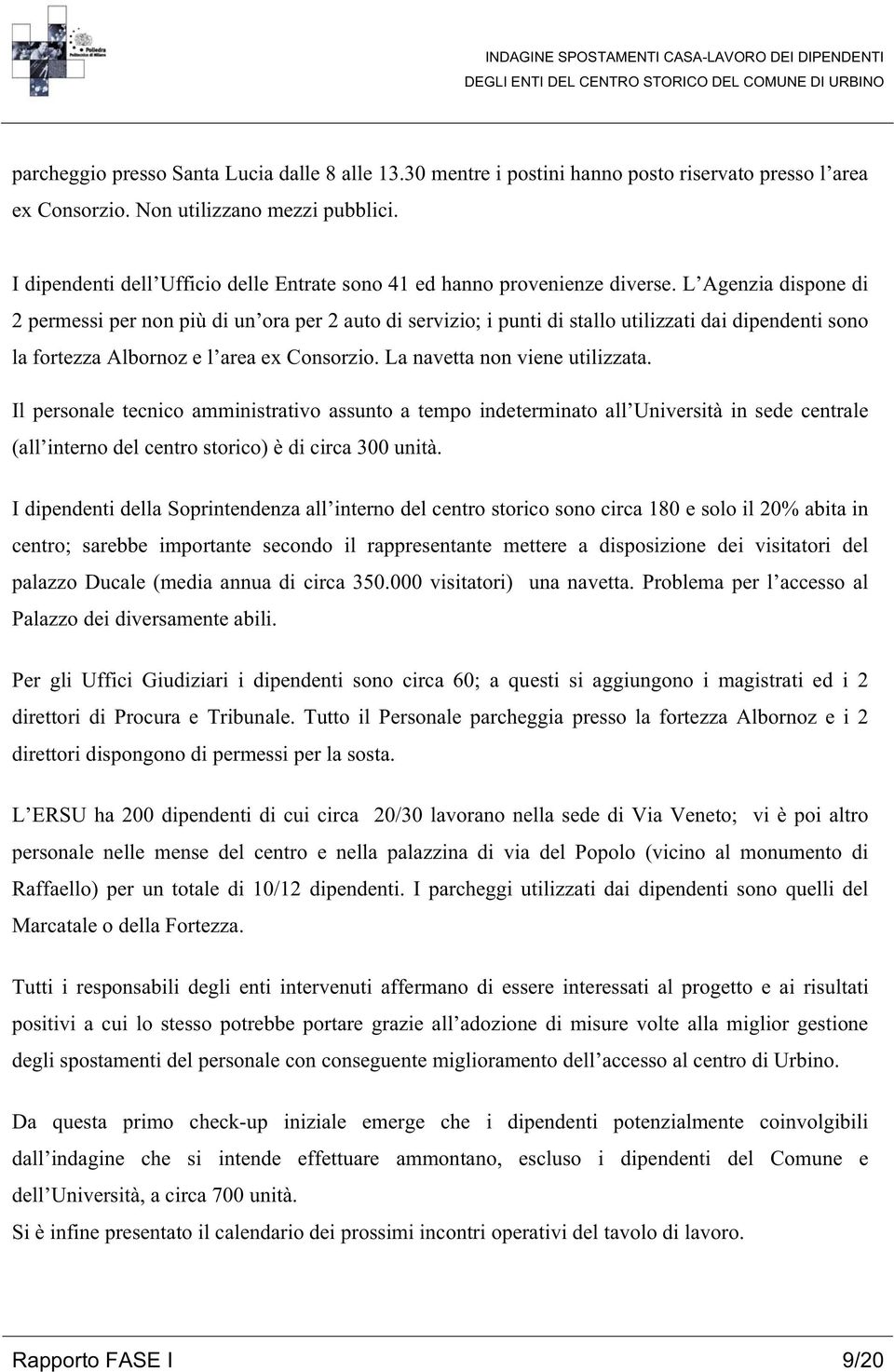 L Agenzia dispone di 2 permessi per non più di un ora per 2 auto di servizio; i punti di stallo utilizzati dai dipendenti sono la fortezza Albornoz e l area ex Consorzio.