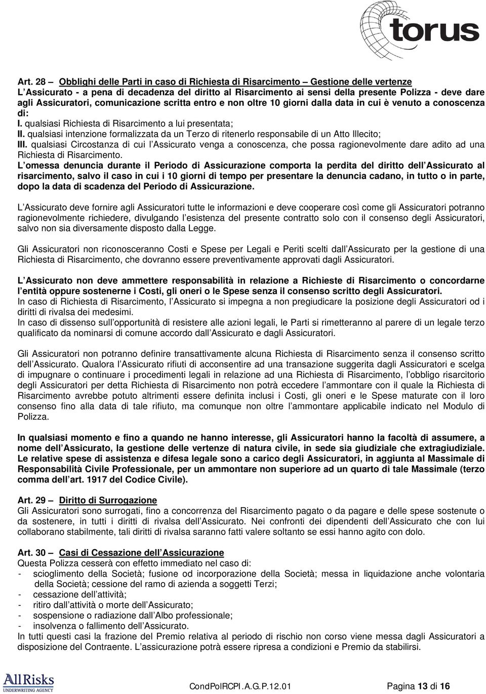 qualsiasi intenzione formalizzata da un Terzo di ritenerlo responsabile di un Atto Illecito; III.