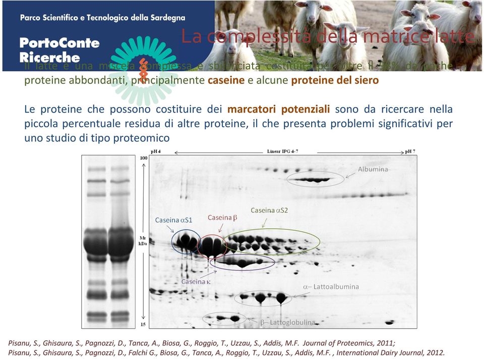 presenta problemi significativi per uno studio di tipo proteomico Pisanu, S., Ghisaura, S., Pagnozzi, D., Tanca, A., Biosa, G., Roggio, T., Uzzau, S., Addis, M.F.