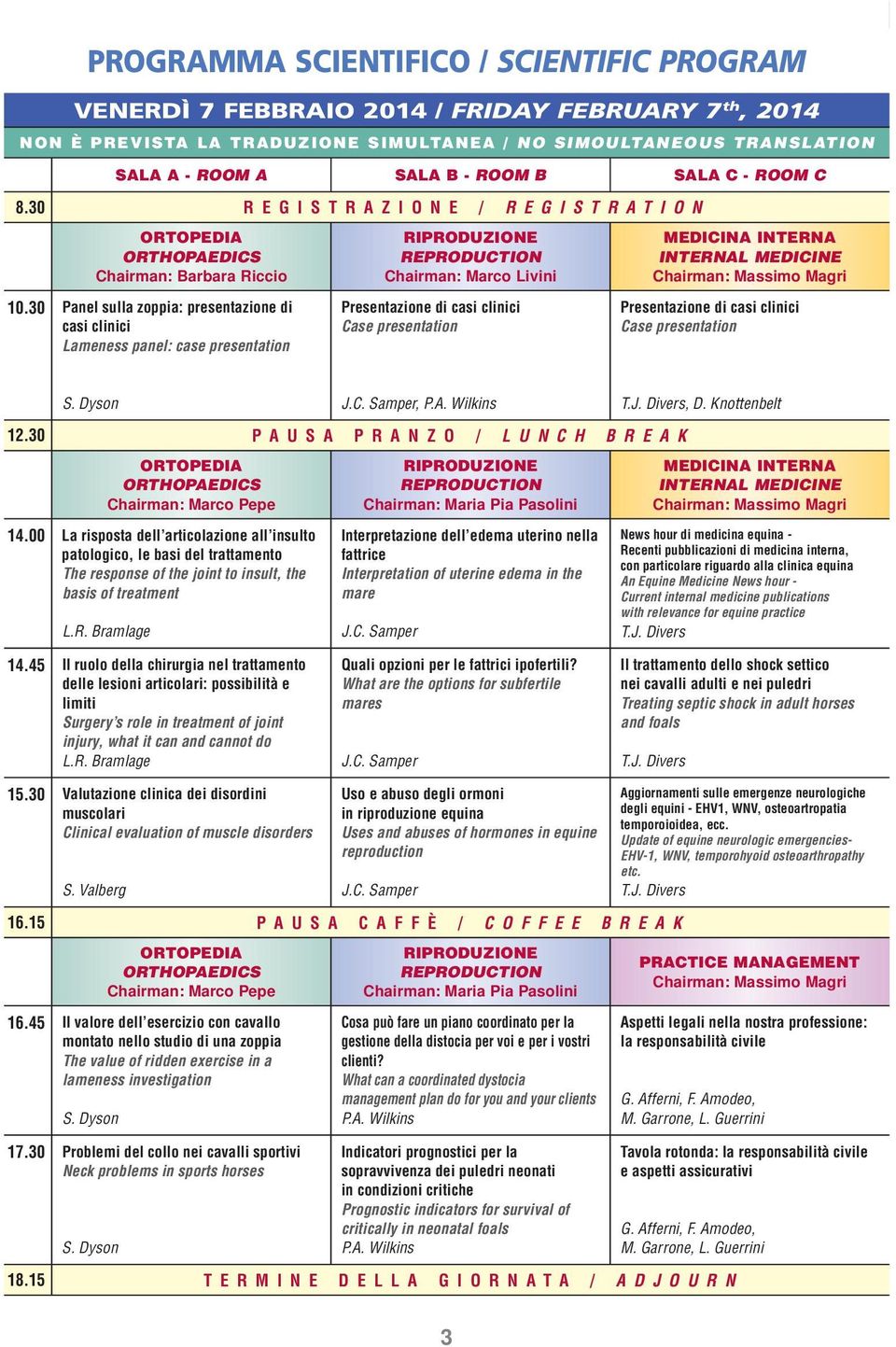 30 Chairman: Barbara Riccio Panel sulla zoppia: presentazione di casi clinici Lameness panel: case presentation REGISTRAZIONE / R E G I S T R A T I O N Chairman: Marco Livini Presentazione di casi