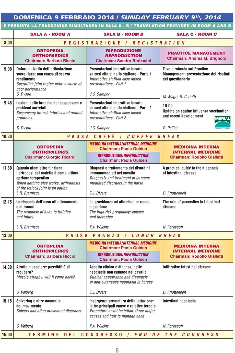 30 Chairman: Barbara Riccio Dolore a livello dell articolazione sacroiliaca: una causa di scarso rendimento Sacroiliac joint region pain: a cause of poor performance Lesioni delle branche del