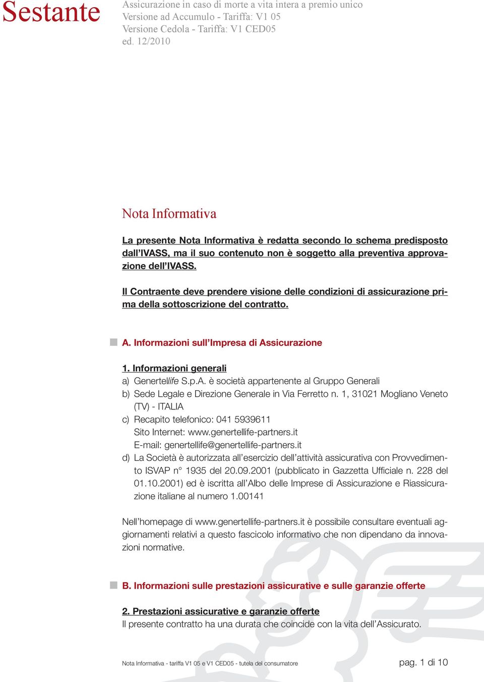 Il Contraente deve prendere visione delle condizioni di assicurazione prima della sottoscrizione del contratto. A. Informazioni sull Impresa di Assicurazione 1.