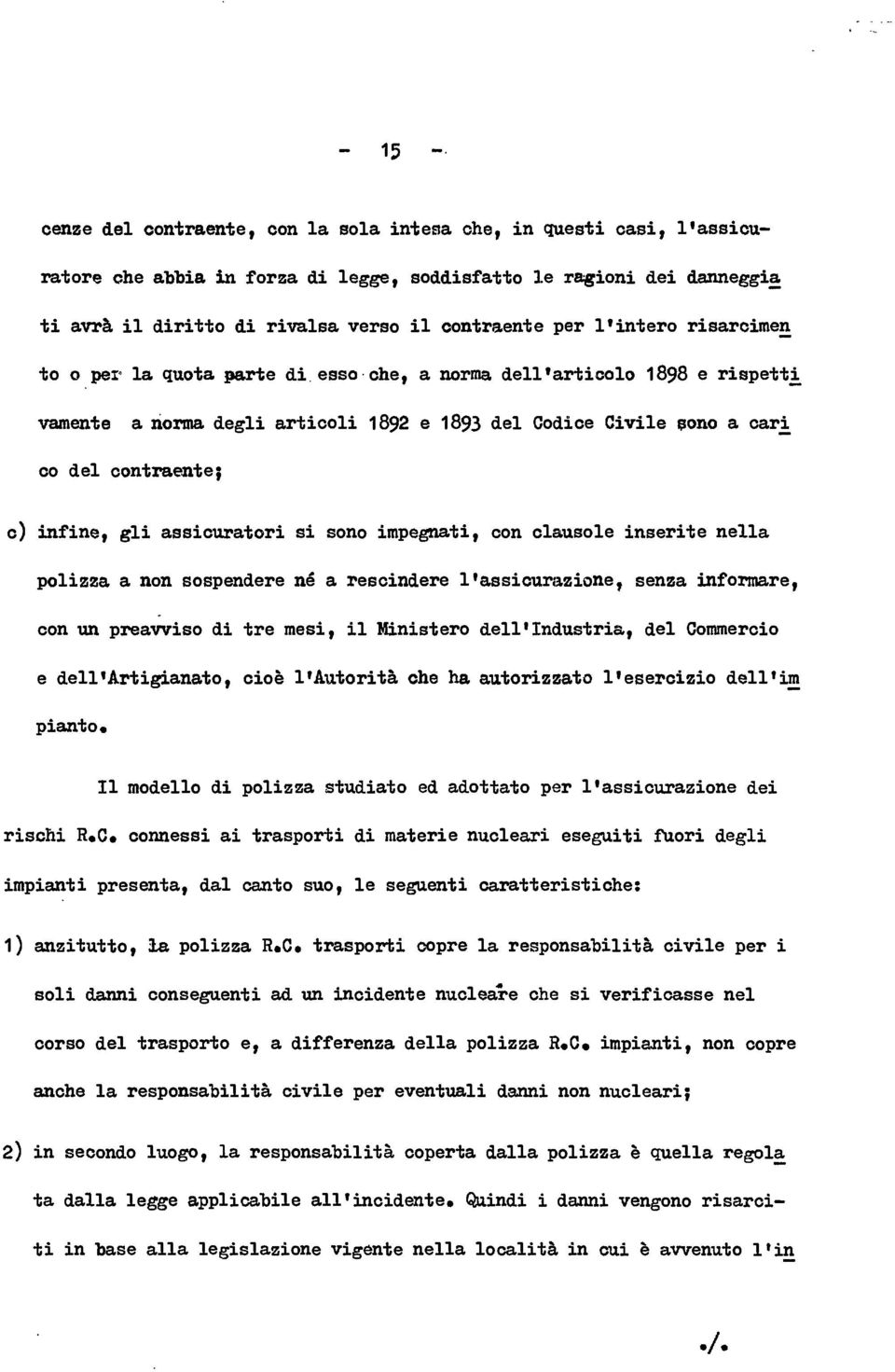 contraente; e) infine, gli assicuratori si sono impegnati, con clausole inserite nella polizza a non sospendere né a rescindere l'assicurazione, senza informare, con un preavviso di tre mesi, il