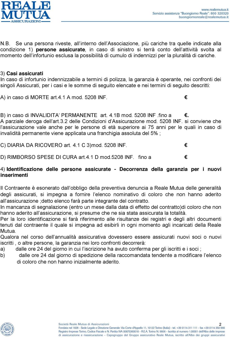 3) Casi assicurati In caso di infortunio indennizzabile a termini di polizza, la garanzia è operante, nei confronti dei singoli Assicurati, per i casi e le somme di seguito elencate e nei termini di