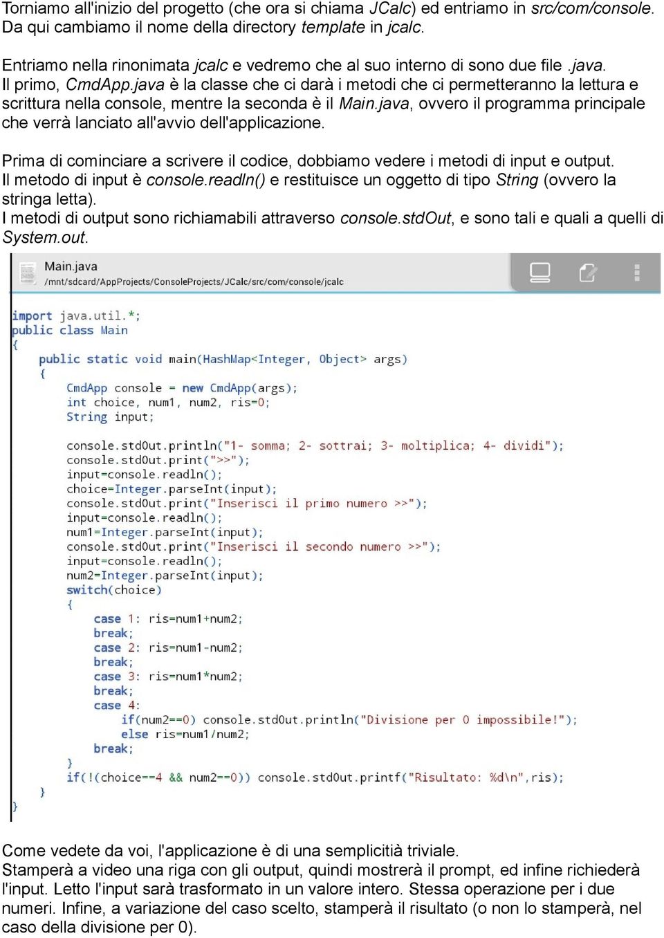 java è la classe che ci darà i metodi che ci permetteranno la lettura e scrittura nella console, mentre la seconda è il Main.