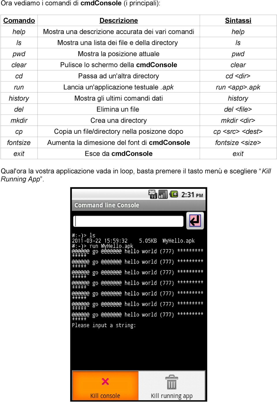apk history Mostra gli ultimi comandi dati history del Elimina un file del <file> mkdir Crea una directory mkdir <dir> cp Copia un file/directory nella posizone dopo cp <src> <dest>