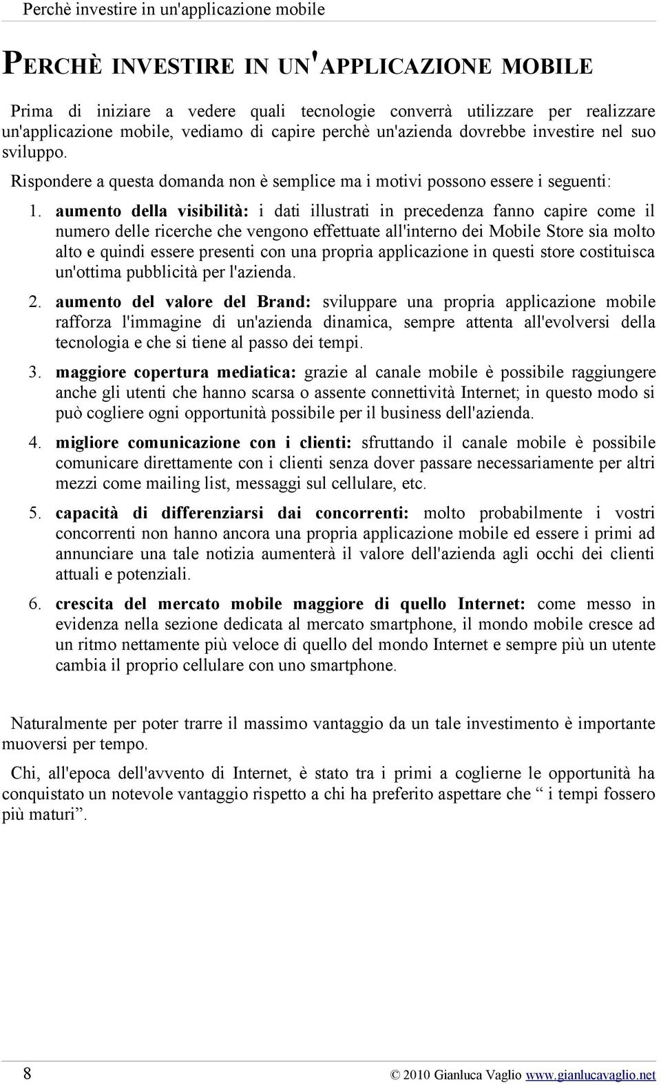 aumento della visibilità: i dati illustrati in precedenza fanno capire come il numero delle ricerche che vengono effettuate all'interno dei Mobile Store sia molto alto e quindi essere presenti con