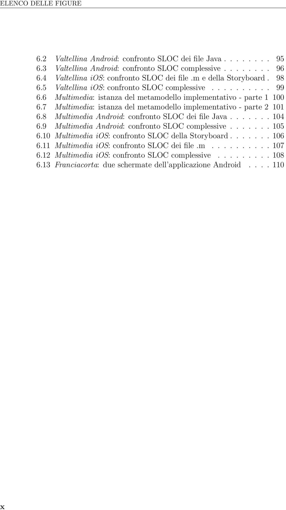 7 Multimedia: istanza del metamodello implementativo - parte 2 101 6.8 Multimedia Android: confronto SLOC dei file Java....... 104 6.9 Multimedia Android: confronto SLOC complessive....... 105 6.