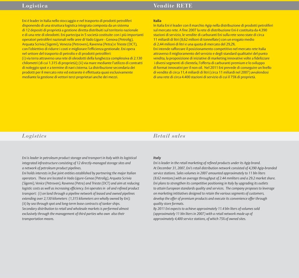 Eni partecipa in 5 società costituite con i più importanti operatori petroliferi nazionali nelle aree di Vado Ligure - Genova (Petrolig), Arquata Scrivia (Sigemi), Venezia (Petroven), Ravenna (Petra)