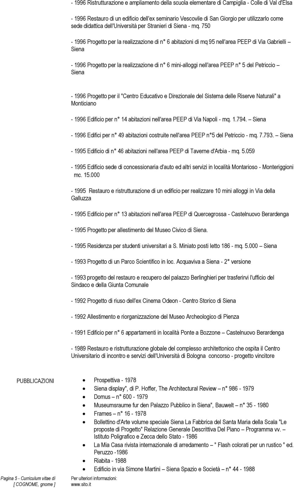 750-1996 Progetto per la realizzazione di n 6 abitazioni di mq 95 nell'area PEEP di Via Gabrielli - 1996 Progetto per la realizzazione di n 6 mini-alloggi nell'area PEEP n 5 del Petriccio - 1996