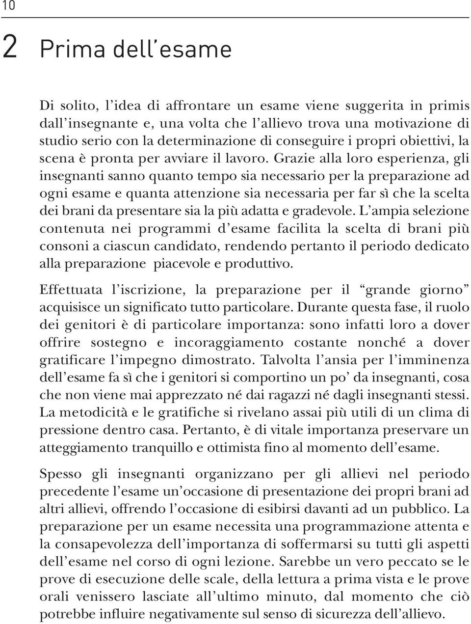 Grazie alla loro esperienza, gli insegnanti sanno quanto tempo sia necessario per la preparazione ad ogni esame e quanta attenzione sia necessaria per far sì che la scelta dei brani da presentare sia