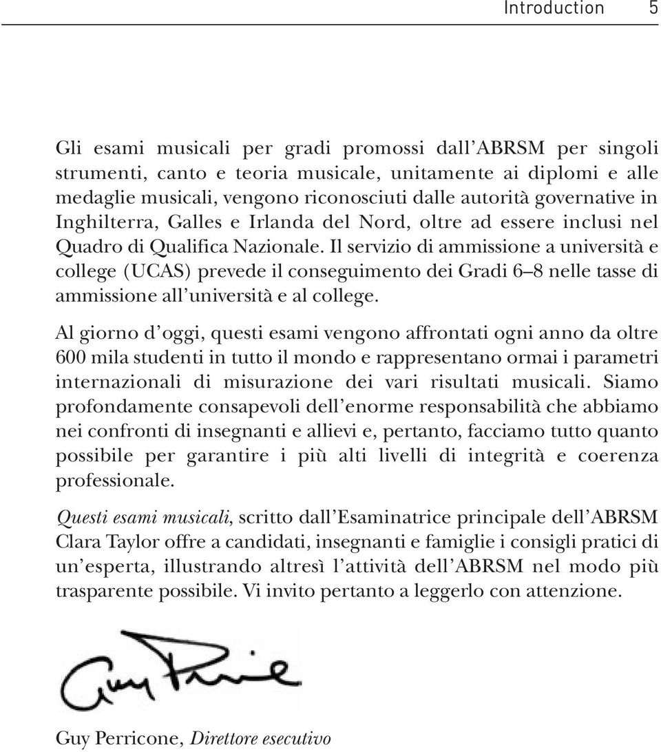 Il servizio di ammissione a università e college (UCAS) prevede il conseguimento dei Gradi 6 8 nelle tasse di ammissione all università e al college.