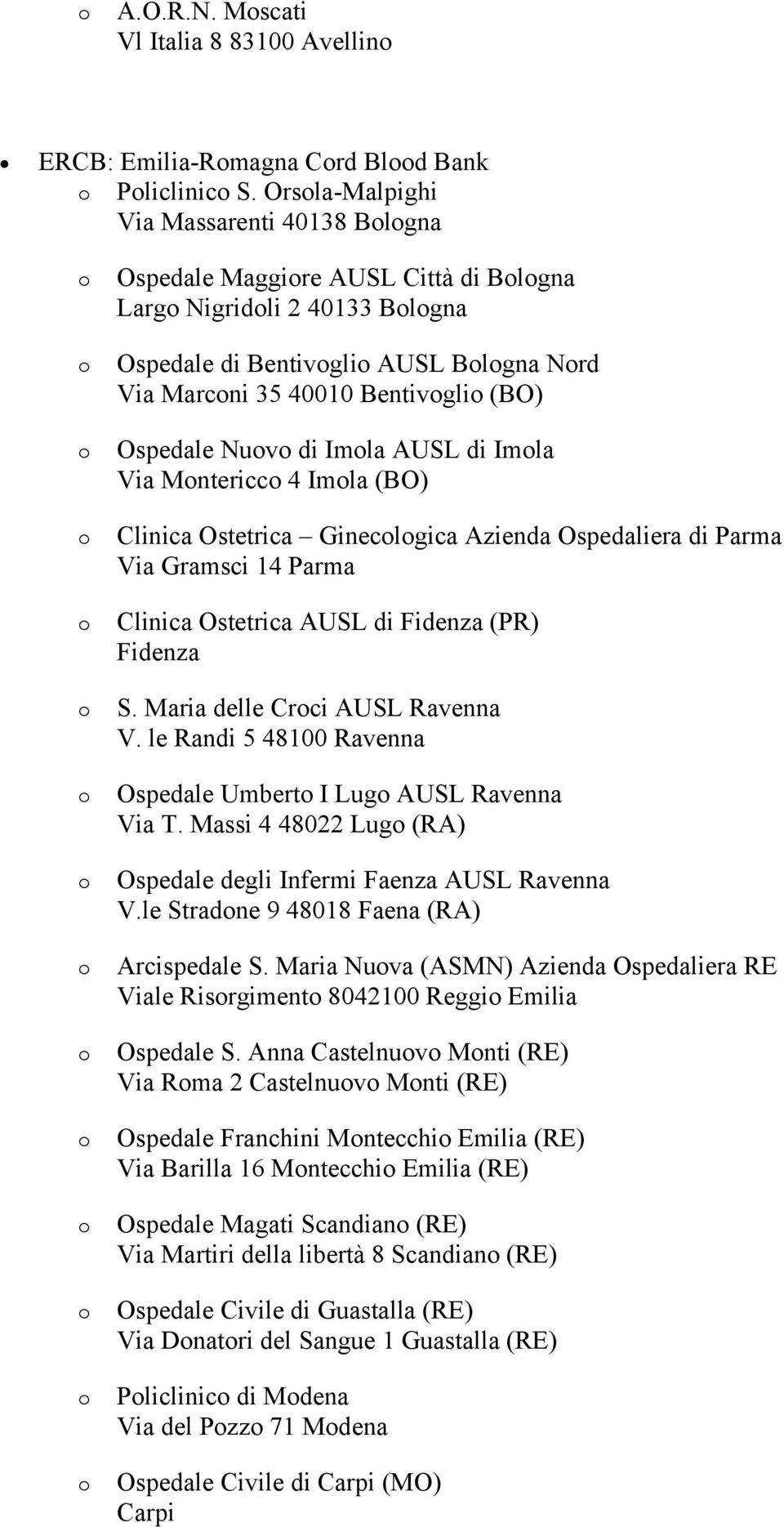 AUSL di Imla Via Mntericc 4 Imla (BO) Clinica Ostetrica Gineclgica Azienda Ospedaliera di Parma Via Gramsci 14 Parma Clinica Ostetrica AUSL di Fidenza (PR) Fidenza S. Maria delle Crci AUSL Ravenna V.