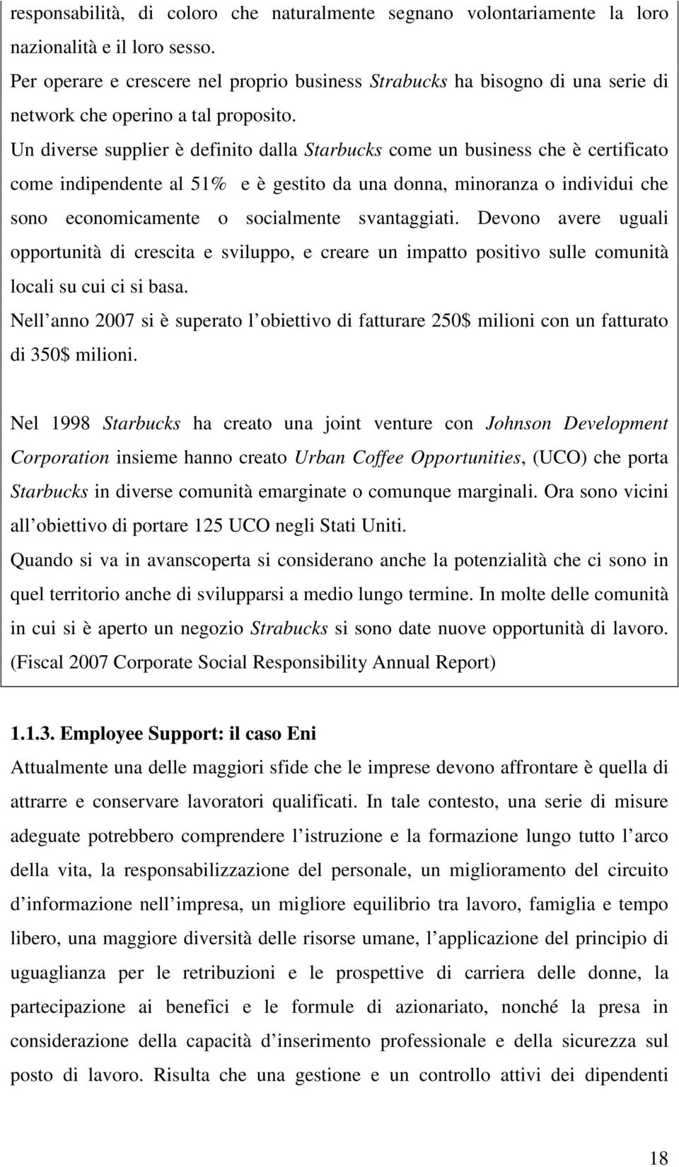 Un diverse supplier è definito dalla Starbucks come un business che è certificato come indipendente al 51% e è gestito da una donna, minoranza o individui che sono economicamente o socialmente