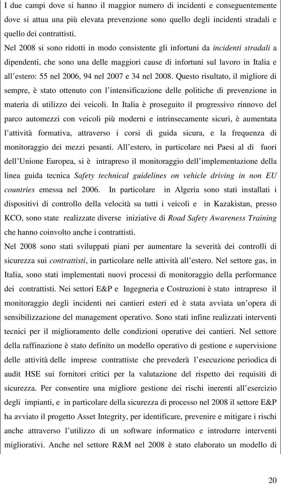 2007 e 34 nel 2008. Questo risultato, il migliore di sempre, è stato ottenuto con l intensificazione delle politiche di prevenzione in materia di utilizzo dei veicoli.