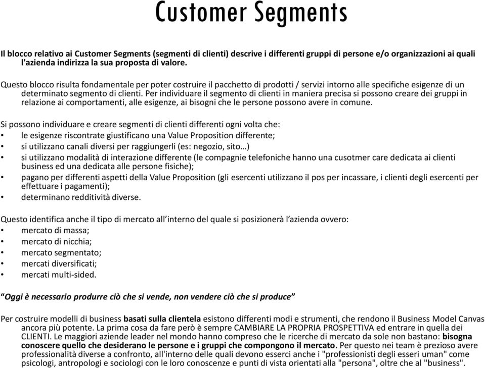 Per individuare il segmento di clienti in maniera precisa si possono creare dei gruppi in relazione ai comportamenti, alle esigenze, ai bisogni che le persone possono avere in comune.