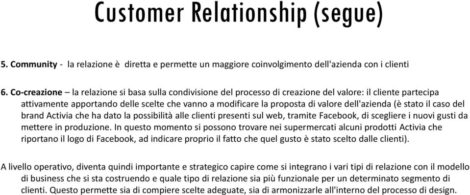 dell'azienda (è stato il caso del brand Activia che ha dato la possibilità alle clienti presenti sul web, tramite Facebook, di scegliere i nuovi gusti da mettere in produzione.