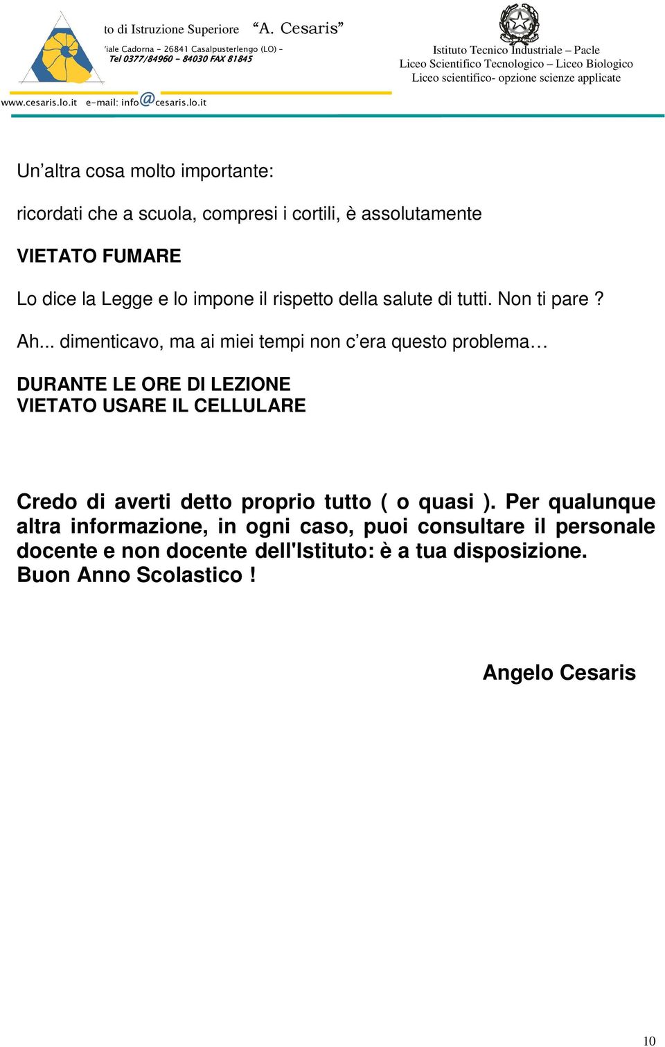 .. dimenticavo, ma ai miei tempi non c era questo problema DURANTE LE ORE DI LEZIONE VIETATO USARE IL CELLULARE Credo di averti