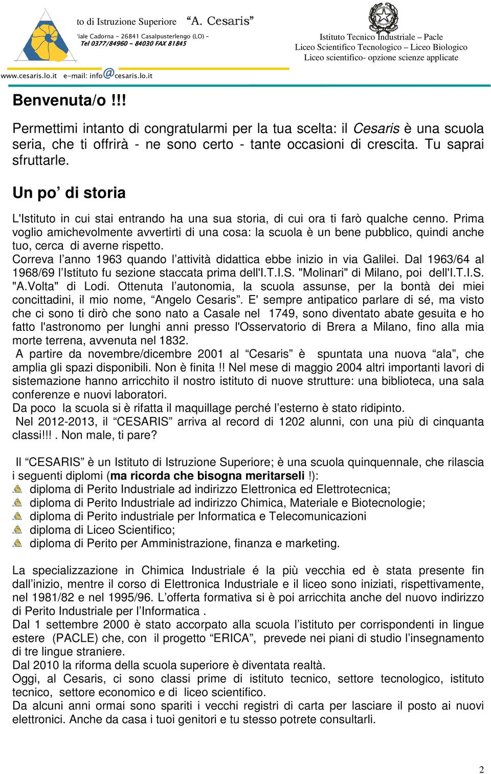 Prima voglio amichevolmente avvertirti di una cosa: la scuola è un bene pubblico, quindi anche tuo, cerca di averne rispetto.