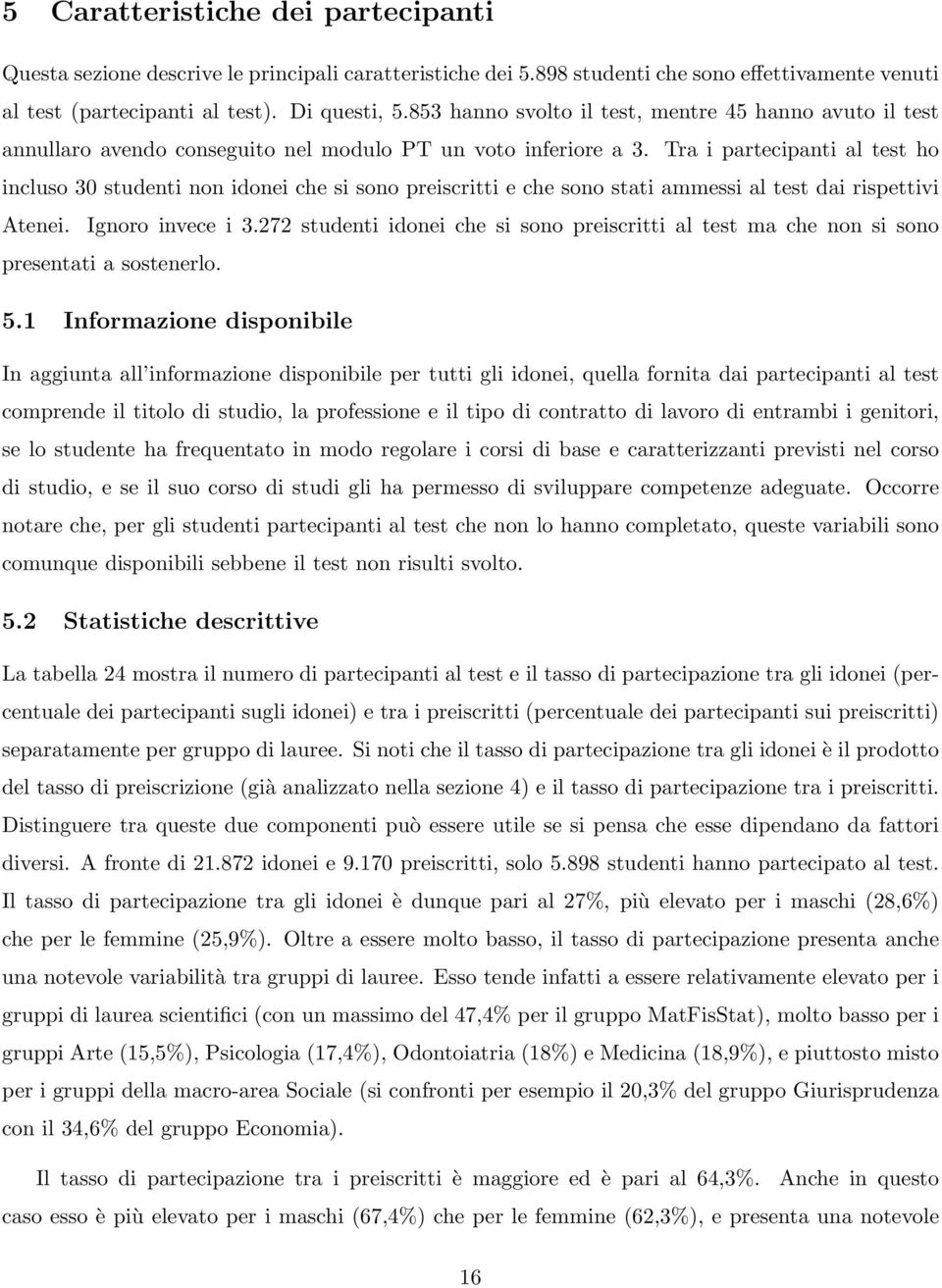 Tra i partecipanti al test ho incluso 30 studenti non idonei che si sono preiscritti e che sono stati ammessi al test dai rispettivi Atenei. Ignoro invece i 3.