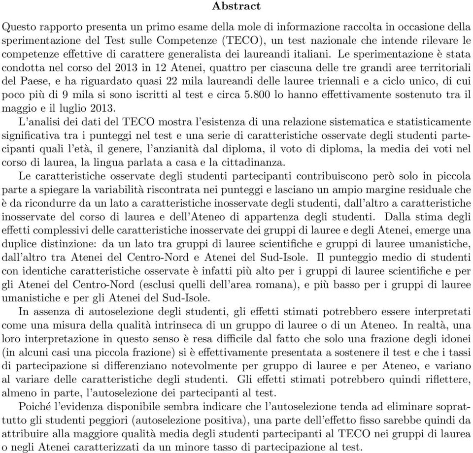 Le sperimentazione è stata condotta nel corso del 2013 in 12 Atenei, quattro per ciascuna delle tre grandi aree territoriali del Paese, e ha riguardato quasi 22 mila laureandi delle lauree triennali