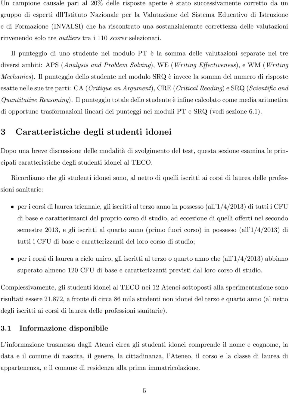 Il punteggio di uno studente nel modulo PT è la somma delle valutazioni separate nei tre diversi ambiti: APS (Analysis and Problem Solving), WE (Writing Effectiveness), e WM (Writing Mechanics).