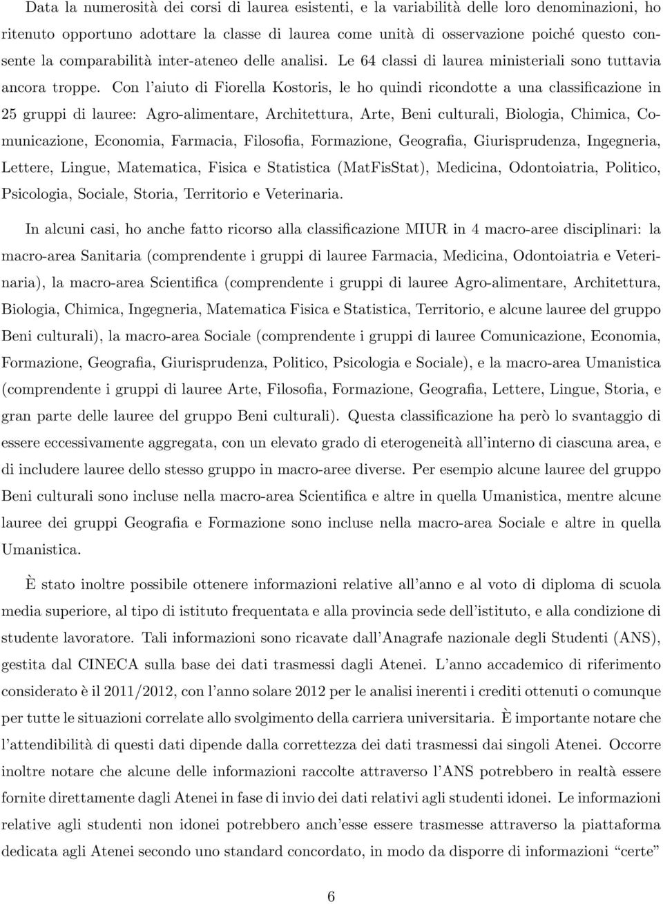 Con l aiuto di Fiorella Kostoris, le ho quindi ricondotte a una classificazione in 25 gruppi di lauree: Agro-alimentare, Architettura, Arte, Beni culturali, Biologia, Chimica, Comunicazione,