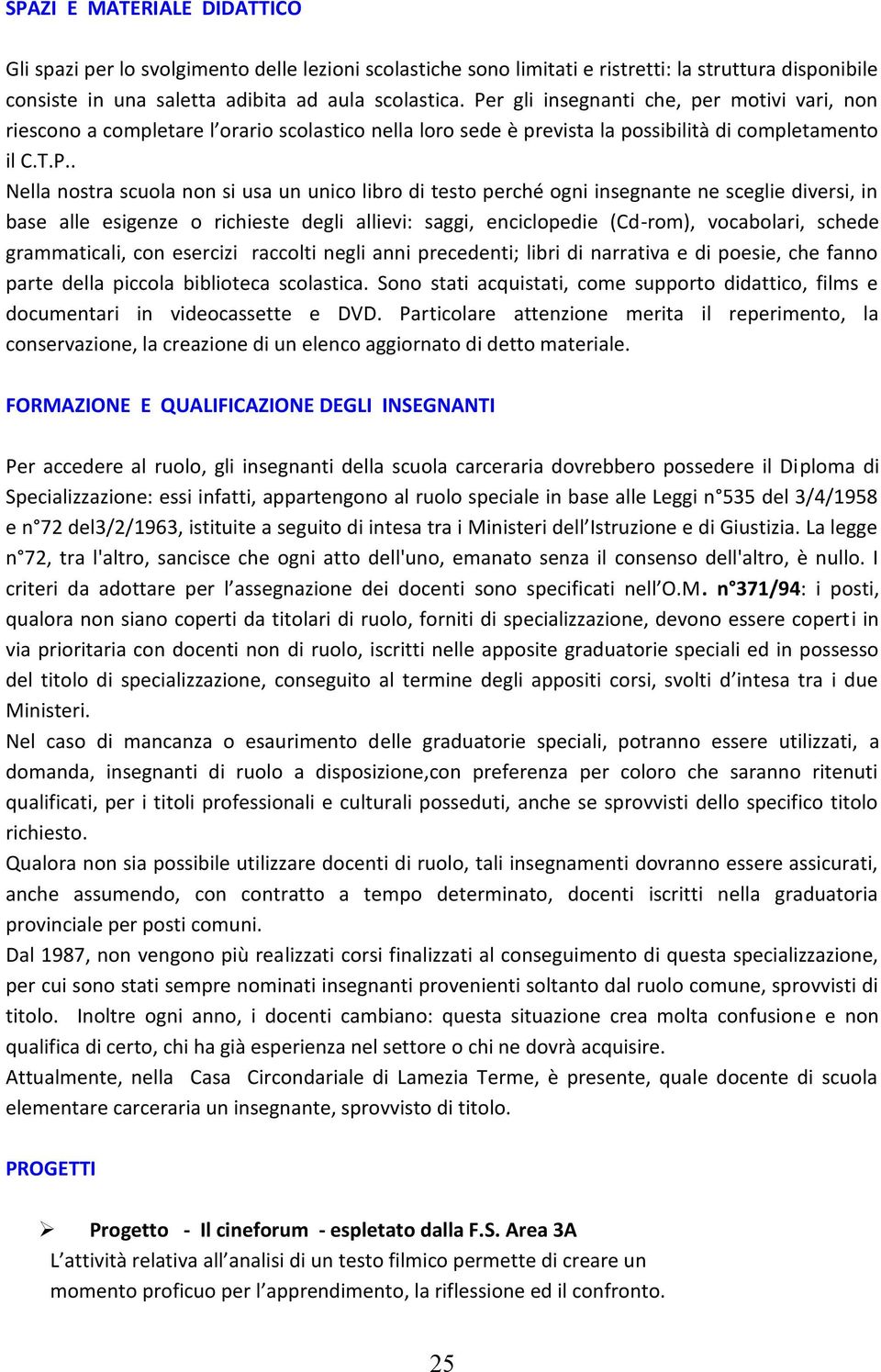 libro di testo perché ogni insegnante ne sceglie diversi, in base alle esigenze o richieste degli allievi: saggi, enciclopedie (Cd -rom), vocabolari, schede grammaticali, con esercizi raccolti negli