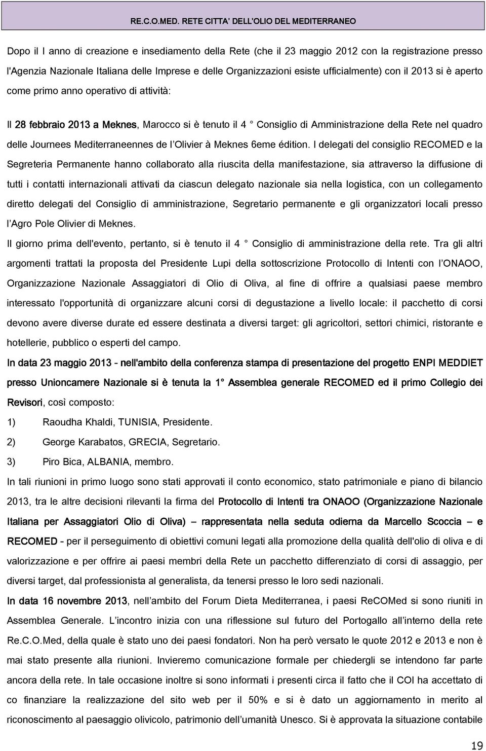 Organizzazioni esiste ufficialmente) con il 2013 si è aperto come primo anno operativo di attività: Il 28 febbraio 2013 a Meknes, Marocco si è tenuto il 4 Consiglio di Amministrazione della Rete nel