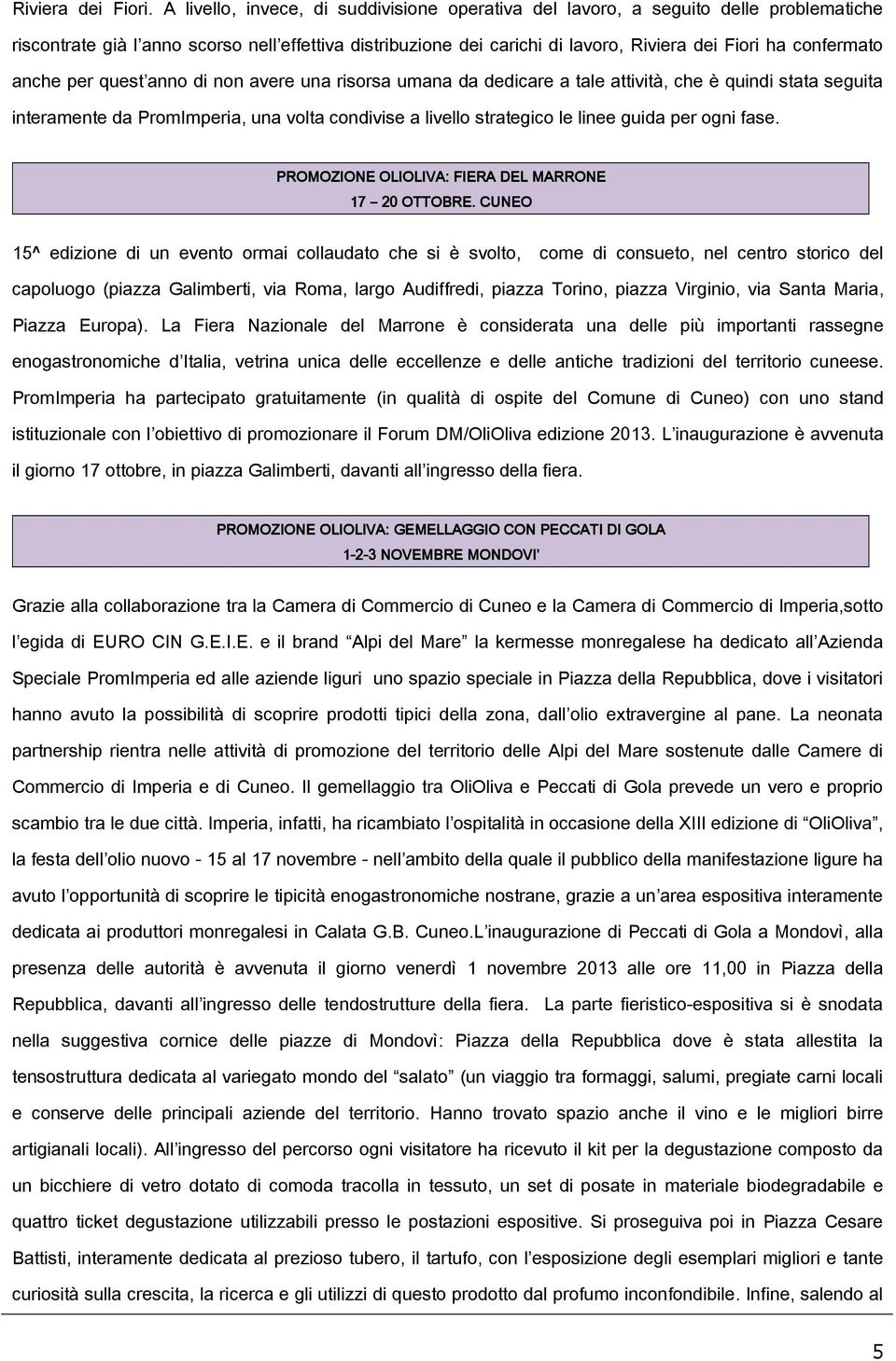 confermato anche per quest anno di non avere una risorsa umana da dedicare a tale attività, che è quindi stata seguita interamente da PromImperia, una volta condivise a livello strategico le linee