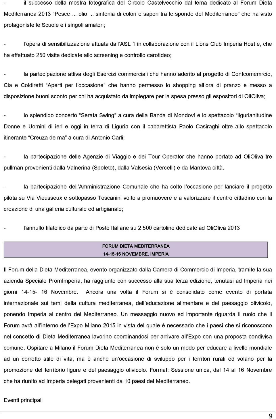 Lions Club Imperia Host e, che ha effettuato 250 visite dedicate allo screening e controllo carotideo; - la partecipazione attiva degli Esercizi commerciali che hanno aderito al progetto di