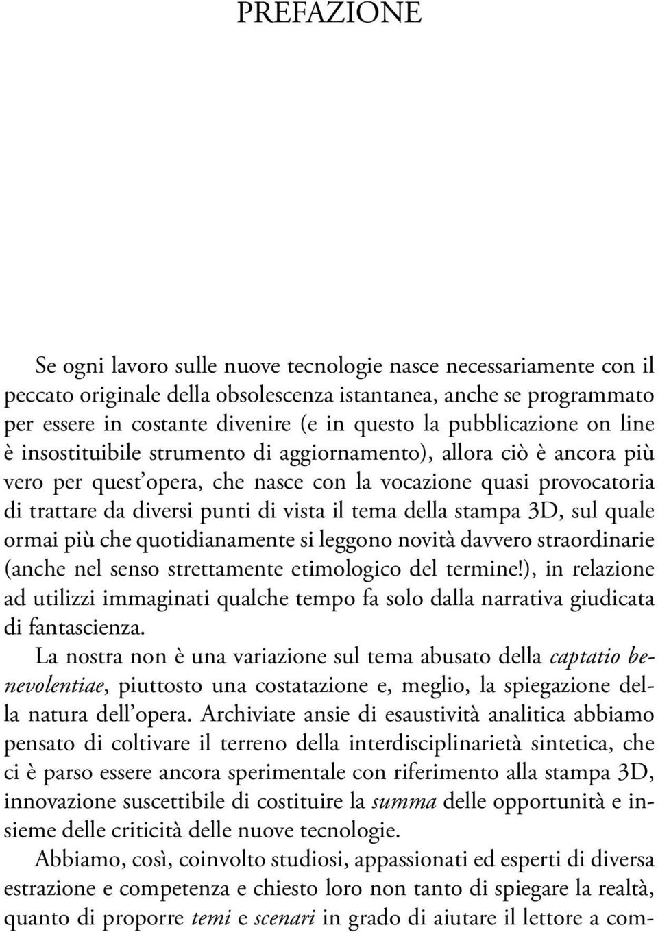 il tema della stampa 3D, sul quale ormai più che quotidianamente si leggono novità davvero straordinarie (anche nel senso strettamente etimologico del termine!