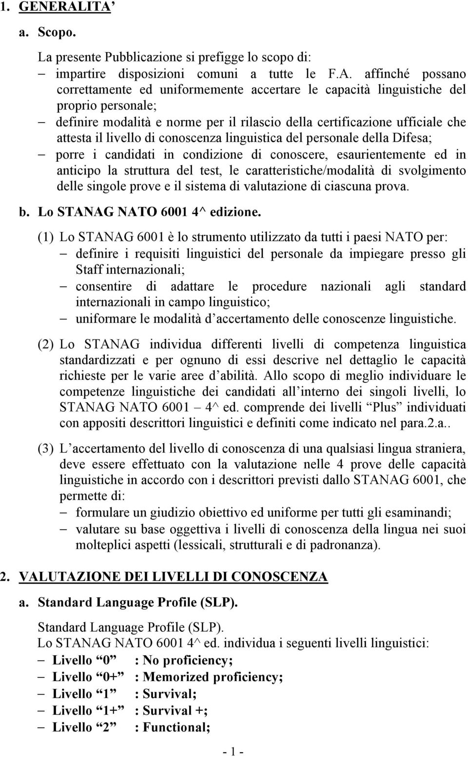 proprio personale; definire modalità e norme per il rilascio della certificazione ufficiale che attesta il livello di conoscenza linguistica del personale della Difesa; porre i candidati in