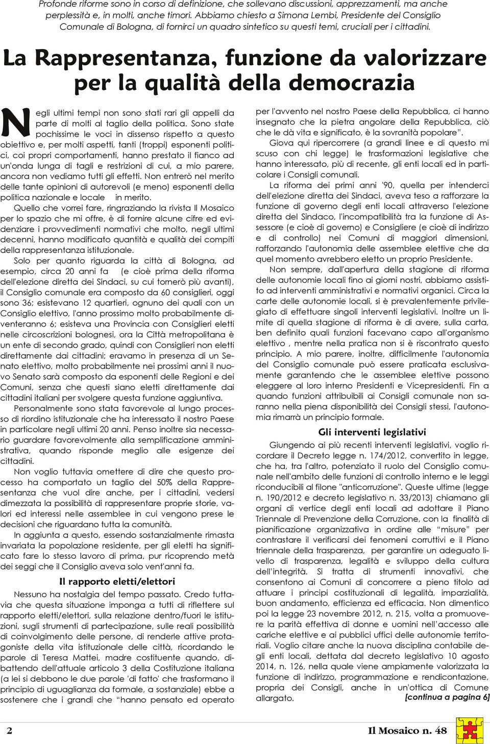 La Rappresentanza, funzione da valorizzare per la qualità della democrazia Negli ultimi tempi non sono stati rari gli appelli da parte di molti al taglio della politica.