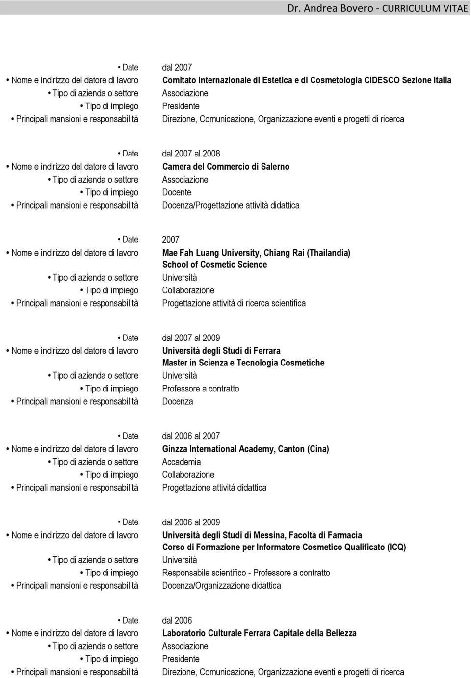 mansioni e responsabilità Docenza/Progettazione attività didattica Date 2007 Nome e indirizzo del datore di lavoro Mae Fah Luang University, Chiang Rai (Thailandia) School of Cosmetic Science Tipo di