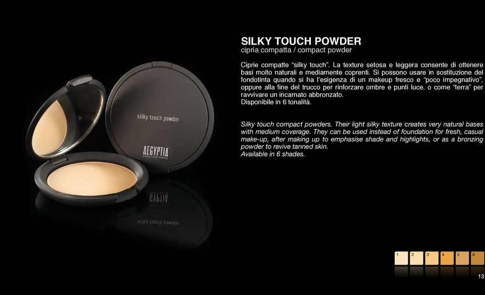 terra per ravvivare un incarnato abbronzato. Disponibile in 6 tonalità. Silky touch compact powders. Their light silky texture creates very natural bases with medium coverage.