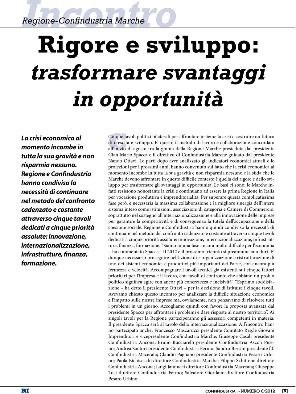 internazionalizzazione, infrastrutture, finanza, formazione. Cinque tavoli politici bilaterali per affrontare insieme la crisi e costruire un futuro di crescita e sviluppo.