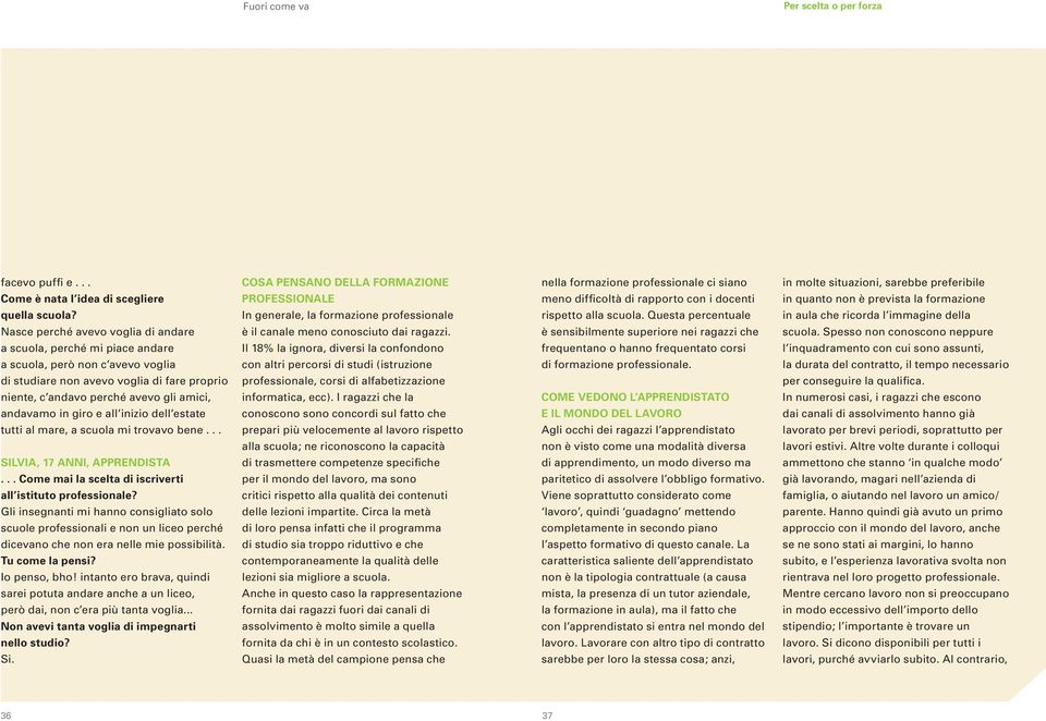 docenti in quanto non è prevista la formazione quella scuola? In generale, la formazione professionale rispetto alla scuola.