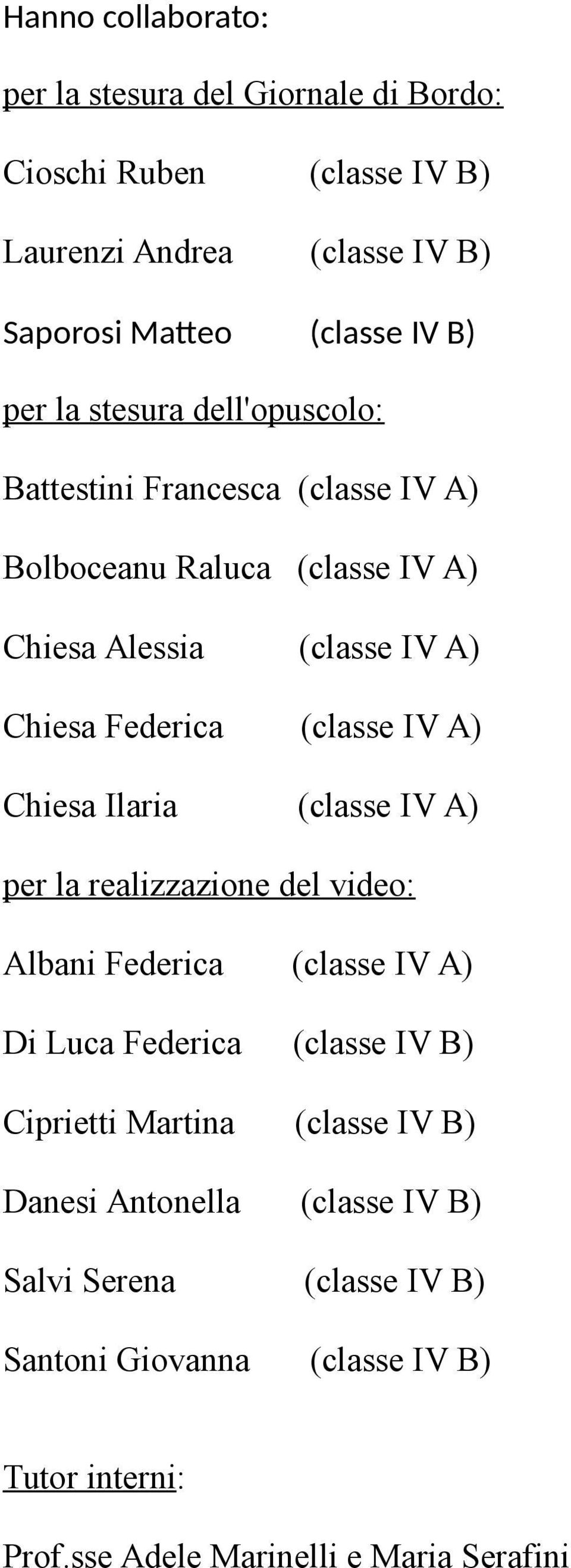 A) Chiesa Ilaria (classe IV A) per la realizzazione del video: Albani Federica (classe IV A) Di Luca Federica (classe IV B) Ciprietti Martina (classe